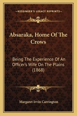 Absaraka, Home Of The Crows: Being The Experience Of An Officer's Wife On The Plains (1868) - Paperback | Diverse Reads
