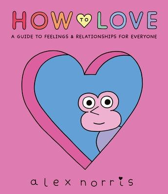 How to Love: A Guide to Feelings & Relationships for Everyone - Hardcover | Diverse Reads