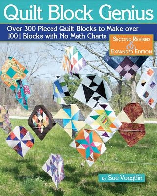 Quilt Block Genius, Expanded Second Edition: Over 300 Pieced Quilt Blocks to Make 1001 Blocks with No Math Charts - Paperback | Diverse Reads