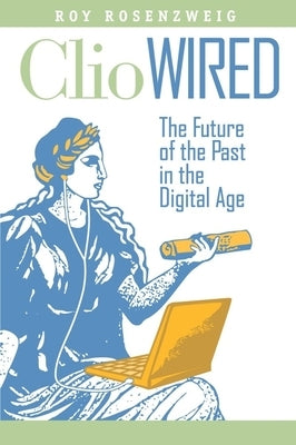 Clio Wired: The Future of the Past in the Digital Age - Paperback | Diverse Reads