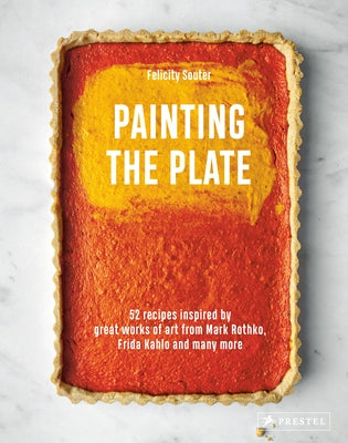 Painting the Plate: 52 Recipes Inspired by Great Works of Art from Mark Rothko, Frida Kahlo, and Man y More - Hardcover | Diverse Reads