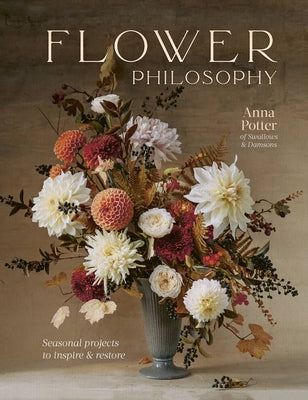 Flower Philosophy: Seasonal Projects to Inspire & Restore - Hardcover | Diverse Reads