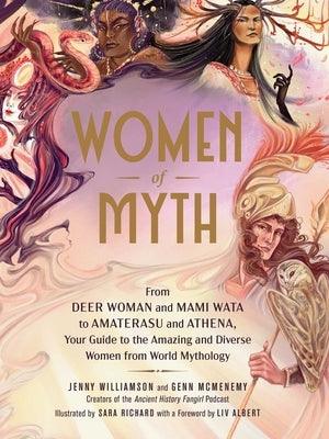 Women of Myth: From Deer Woman and Mami Wata to Amaterasu and Athena, Your Guide to the Amazing and Diverse Women from World Mytholog - Hardcover | Diverse Reads