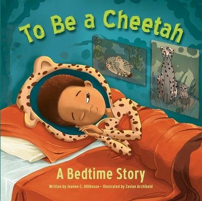 To Be a Cheetah a Bedtime Story - Hardcover | Diverse Reads