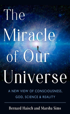 The Miracle of Our Universe: A New View of Consciousness, God, Science, and Reality - Paperback | Diverse Reads
