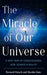 The Miracle of Our Universe: A New View of Consciousness, God, Science, and Reality - Paperback | Diverse Reads