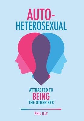 Autoheterosexual: Attracted to Being the Other Sex - Hardcover | Diverse Reads
