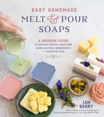Easy Homemade Melt and Pour Soaps: A Modern Guide to Making Custom Creations Using Natural Ingredients & Essential Oils - Paperback | Diverse Reads
