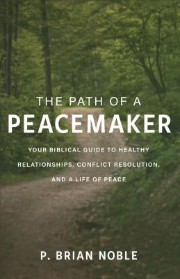 The Path of a Peacemaker: Your Biblical Guide to Healthy Relationships, Conflict Resolution, and a Life of Peace - Paperback | Diverse Reads