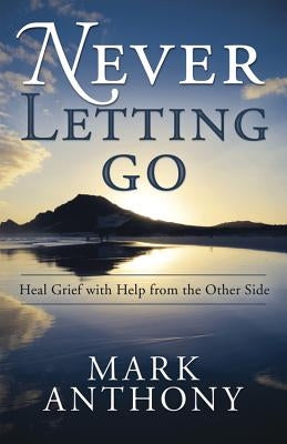 Never Letting Go: Heal Grief with Help from the Other Side - Paperback | Diverse Reads