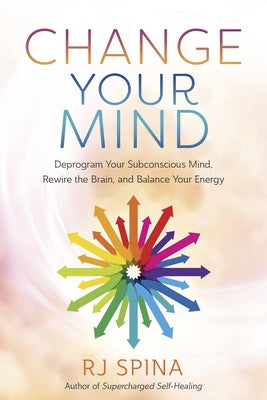 Change Your Mind: Deprogram Your Subconscious Mind, Rewire the Brain, and Balance Your Energy - Paperback | Diverse Reads