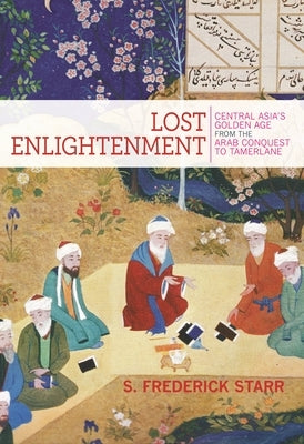 Lost Enlightenment: Central Asia's Golden Age from the Arab Conquest to Tamerlane - Paperback | Diverse Reads