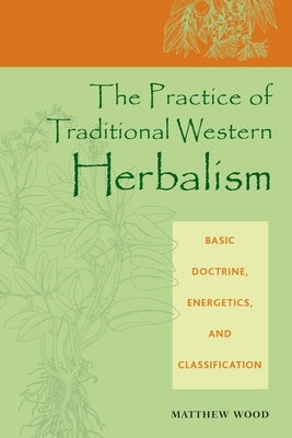 The Practice of Traditional Western Herbalism: Basic Doctrine, Energetics, and Classification - Paperback | Diverse Reads