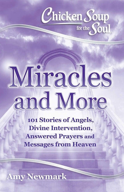 Chicken Soup for the Soul: Miracles and More: 101 Stories of Angels, Divine Intervention, Answered Prayers and Messages from Heaven - Paperback | Diverse Reads