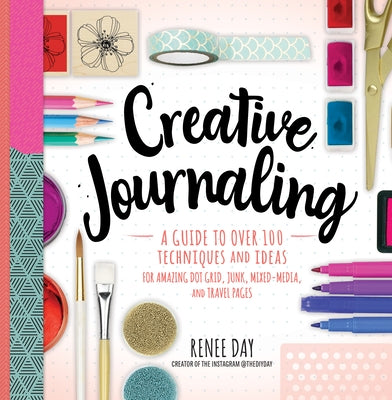 Creative Journaling: A Guide to Over 100 Techniques and Ideas for Amazing Dot Grid, Junk, Mixed-Media, and Travel Pages - Paperback | Diverse Reads