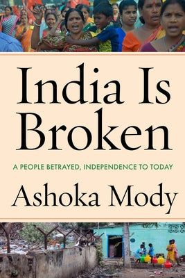 India Is Broken: A People Betrayed, Independence to Today - Hardcover | Diverse Reads