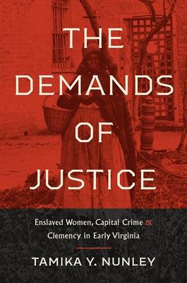 The Demands of Justice: Enslaved Women, Capital Crime, and Clemency in Early Virginia - Paperback | Diverse Reads
