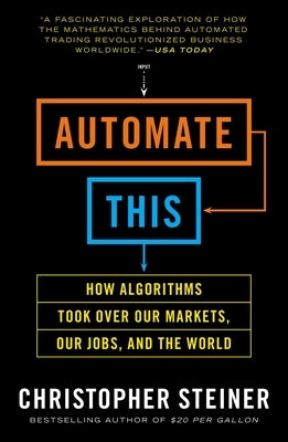 Automate This: How Algorithms Took Over Our Markets, Our Jobs, and the World - Paperback | Diverse Reads