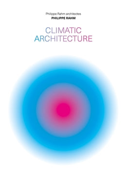 Climatic Architecture: Philippe Rahm Architectes - Hardcover | Diverse Reads