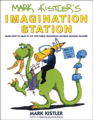 Mark Kistler's Imagination Station: Learn How to Drawn in 3-D with Public Television's Favorite Drawing Teacher - Paperback | Diverse Reads
