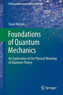 Foundations of Quantum Mechanics: An Exploration of the Physical Meaning of Quantum Theory - Paperback | Diverse Reads
