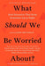 What Should We Be Worried About?: Real Scenarios That Keep Scientists Up at Night - Paperback | Diverse Reads