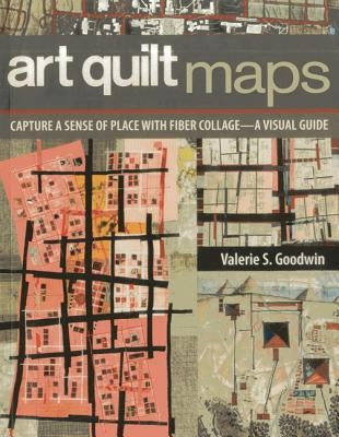 Art Quilt Maps: Capture a Sense of Place with Fiber Collage-A Visual Guide - Paperback | Diverse Reads
