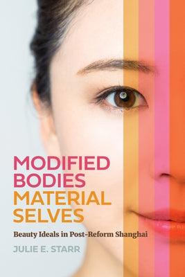 Modified Bodies, Material Selves: Beauty Ideals in Post-Reform Shanghai - Paperback | Diverse Reads