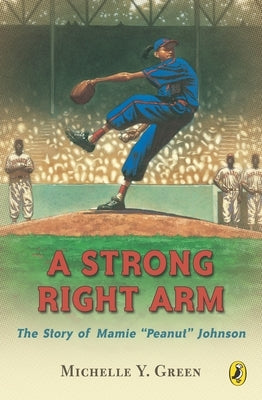 A Strong Right Arm: The Story of Mamie "Peanut" Johnson - Paperback | Diverse Reads