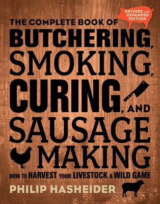 The Complete Book of Butchering, Smoking, Curing, and Sausage Making: How to Harvest Your Livestock and Wild Game - Revised and Expanded Edition - Paperback | Diverse Reads