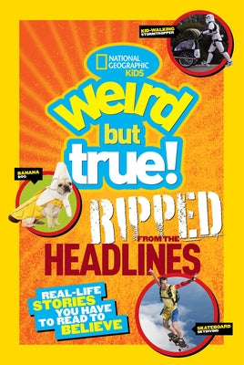 National Geographic Kids Weird But True!: Ripped from the Headlines: Real-life Stories You Have to Read to Believe - Paperback | Diverse Reads