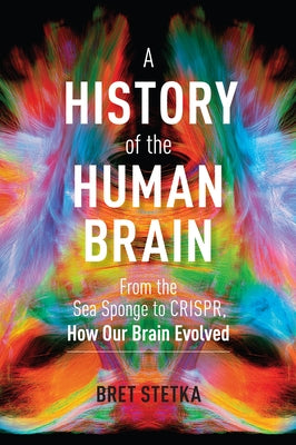 A History of the Human Brain: From the Sea Sponge to CRISPR, How Our Brain Evolved - Hardcover | Diverse Reads