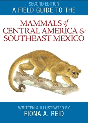 A Field Guide to the Mammals of Central America and Southeast Mexico - Paperback | Diverse Reads