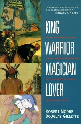 King, Warrior, Magician, Lover: Rediscovering the Archetypes of the Mature Masculine - Paperback | Diverse Reads