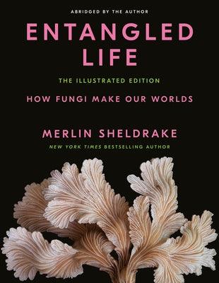 Entangled Life: The Illustrated Edition: How Fungi Make Our Worlds - Hardcover | Diverse Reads