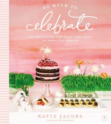 So Much To Celebrate: Entertaining the Ones You Love the Whole Year Through - Hardcover | Diverse Reads