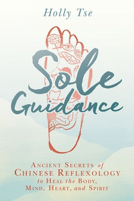 Sole Guidance: Ancient Secrets of Chinese Reflexology to Heal the Body, Mind, Heart, and Spirit - Paperback | Diverse Reads