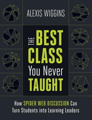The Best Class You Never Taught: How Spider Web Discussion Can Turn Students into Learning Leaders - Paperback | Diverse Reads