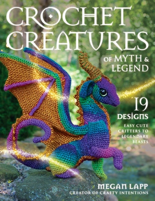 Crochet Creatures of Myth and Legend: 19 Designs Easy Cute Critters to Legendary Beasts - Paperback | Diverse Reads