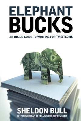Elephant Bucks: An Insider's Guide to Writing for TV Sitcoms - Paperback | Diverse Reads