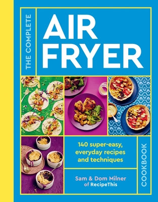 The Complete Air Fryer Cookbook: 140 super-easy, everyday recipes and techniques - Paperback | Diverse Reads