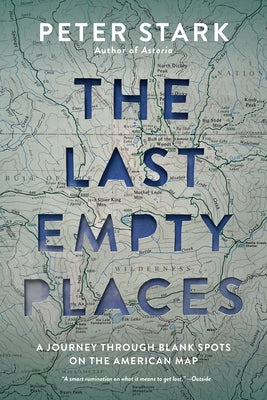 The Last Empty Places: A Journey Through Blank Spots on the American Map - Paperback | Diverse Reads