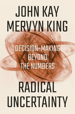 Radical Uncertainty: Decision-Making Beyond the Numbers - Hardcover | Diverse Reads