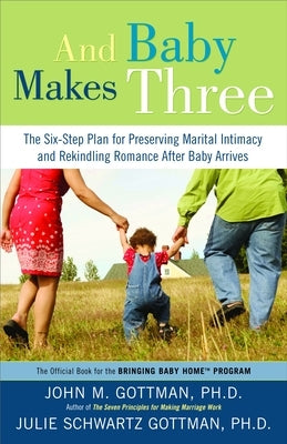 And Baby Makes Three: The Six-Step Plan for Preserving Marital Intimacy and Rekindling Romance After Baby Arrives - Paperback | Diverse Reads