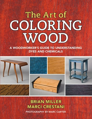 The Art of Coloring Wood: A Woodworker's Guide to Understanding Dyes and Chemicals - Paperback | Diverse Reads
