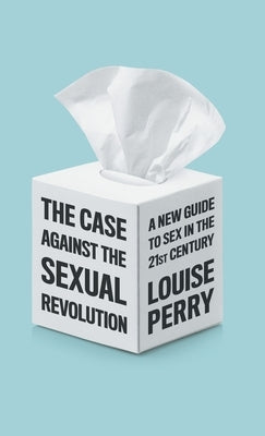 The Case Against the Sexual Revolution - Hardcover | Diverse Reads