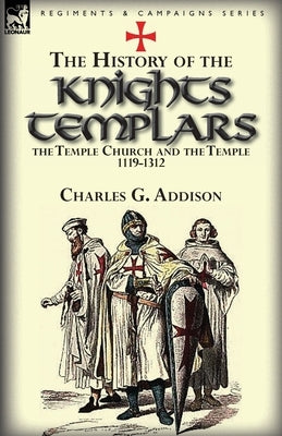 The History of the Knights Templars, the Temple Church, and the Temple, 1119-1312 - Paperback | Diverse Reads