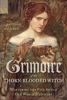 Grimoire of the Thorn-Blooded Witch: Mastering the Five Arts of Old World Witchery - Paperback | Diverse Reads