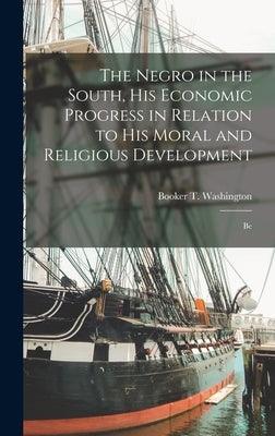 The Negro in the South, His Economic Progress in Relation to His Moral and Religious Development: Be - Hardcover | Diverse Reads