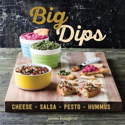 Big Dips: Cheese, Salsa, Pesto, Hummus - Hardcover | Diverse Reads